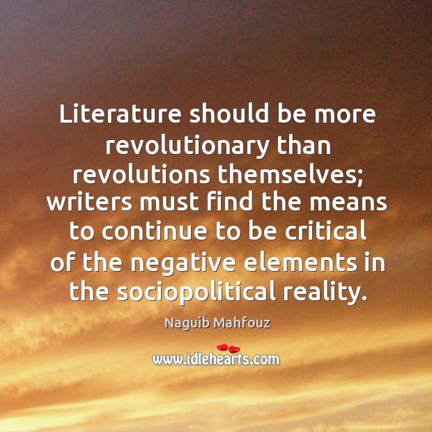 Literature should be more revolutionary than revolutions themselves; writers must find the Naguib Mahfouz Picture Quote