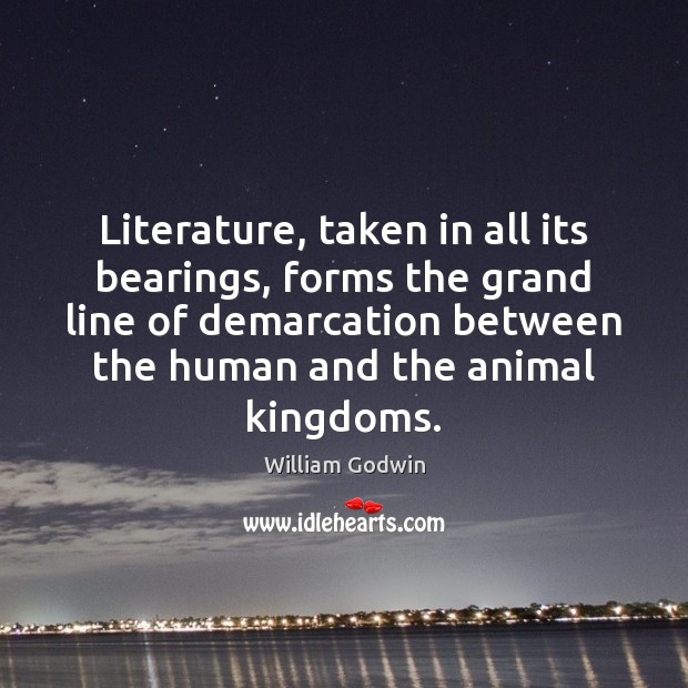 Literature, taken in all its bearings, forms the grand line of demarcation William Godwin Picture Quote