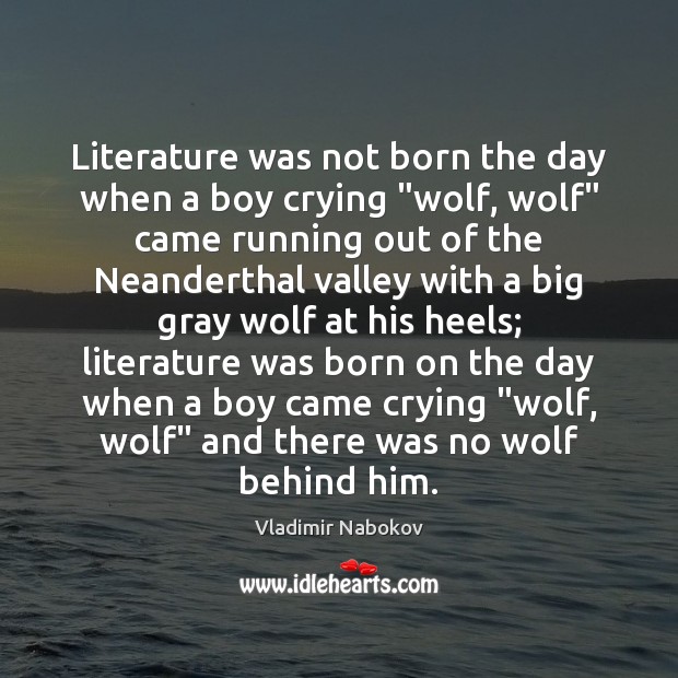 Literature was not born the day when a boy crying “wolf, wolf” Vladimir Nabokov Picture Quote