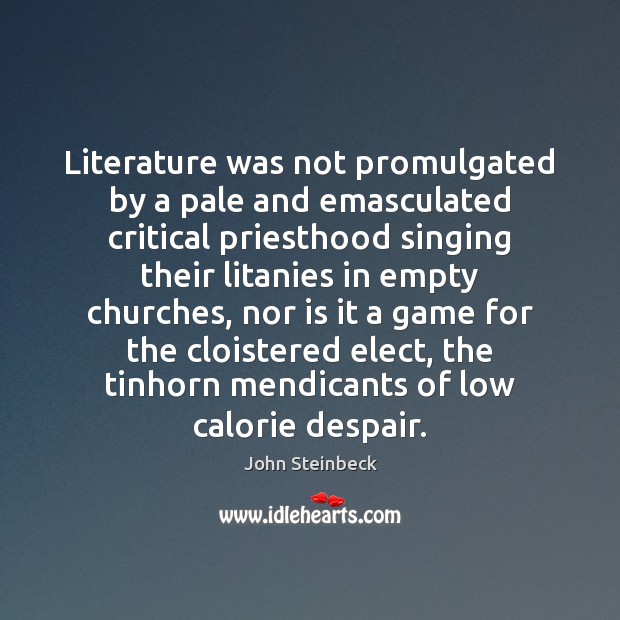 Literature was not promulgated by a pale and emasculated critical priesthood singing John Steinbeck Picture Quote