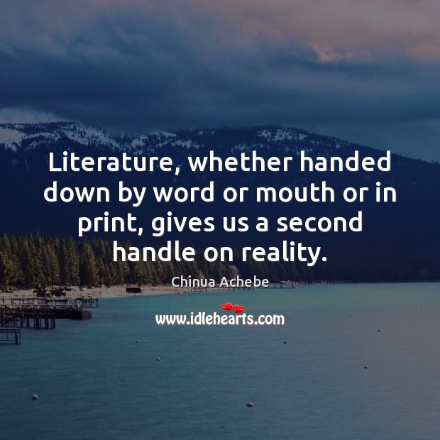 Literature, whether handed down by word or mouth or in print, gives Image