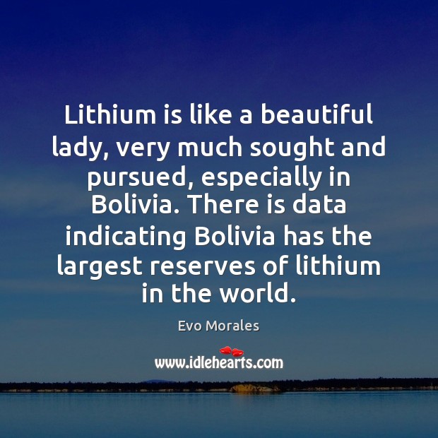 Lithium is like a beautiful lady, very much sought and pursued, especially Data Quotes Image