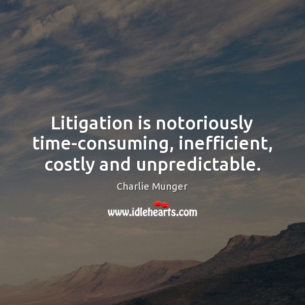Litigation is notoriously time-consuming, inefficient, costly and unpredictable. Charlie Munger Picture Quote