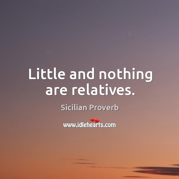 Little and nothing are relatives. Sicilian Proverbs Image