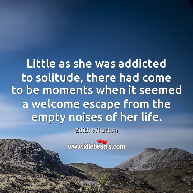 Little as she was addicted to solitude, there had come to be Edith Wharton Picture Quote