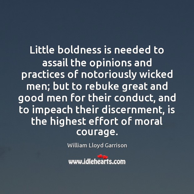 Little boldness is needed to assail the opinions and practices of notoriously William Lloyd Garrison Picture Quote