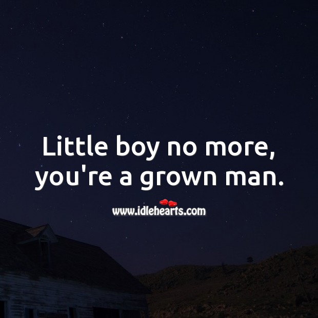 Little boy no more, you’re a grown man. Image