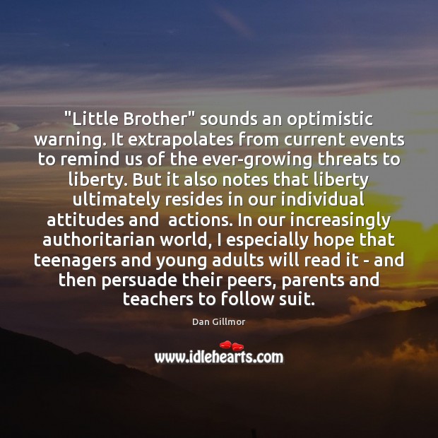 “Little Brother” sounds an optimistic warning. It extrapolates from current events to Dan Gillmor Picture Quote