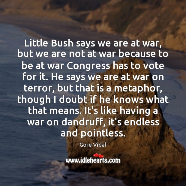 Little Bush says we are at war, but we are not at Gore Vidal Picture Quote