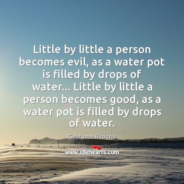Little by little a person becomes evil, as a water pot is Gautama Buddha Picture Quote