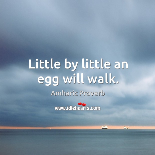 Little by little an egg will walk. Amharic Proverbs Image