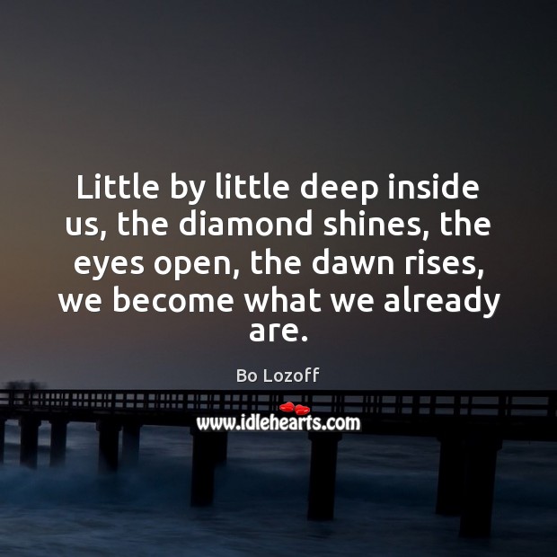 Little by little deep inside us, the diamond shines, the eyes open, Bo Lozoff Picture Quote