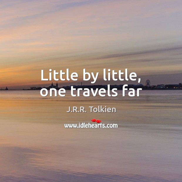 Little by little, one travels far J.R.R. Tolkien Picture Quote