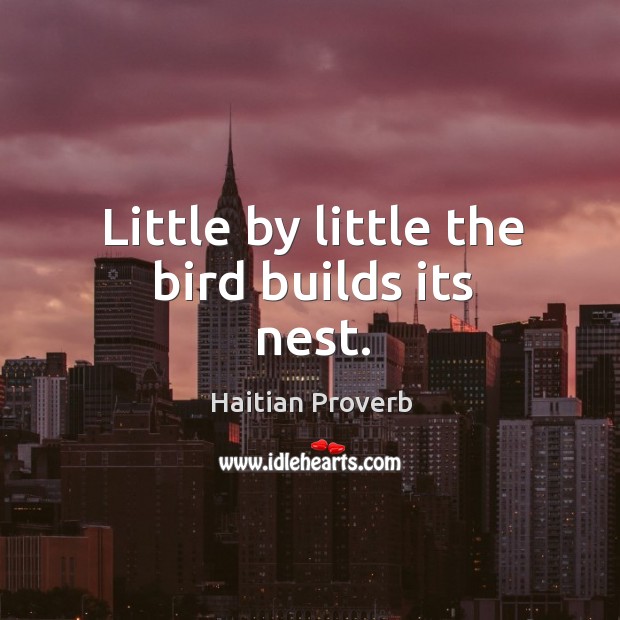 Little by little the bird builds its nest. Haitian Proverbs Image