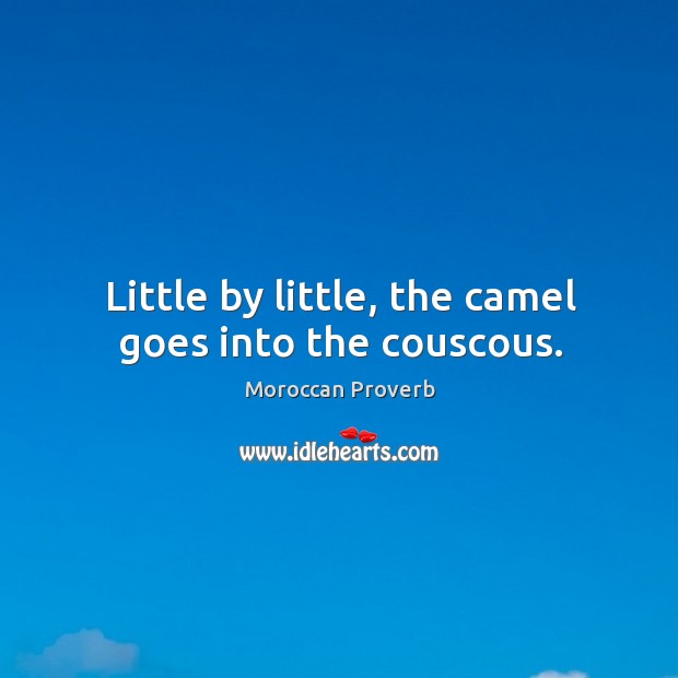 Little by little, the camel goes into the couscous. Moroccan Proverbs Image