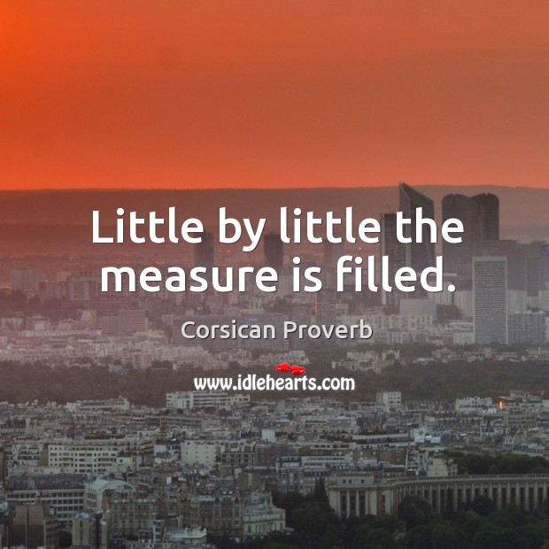 Little by little the measure is filled. Corsican Proverbs Image