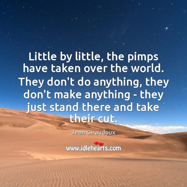 Little by little, the pimps have taken over the world. They don’t Jean Giraudoux Picture Quote