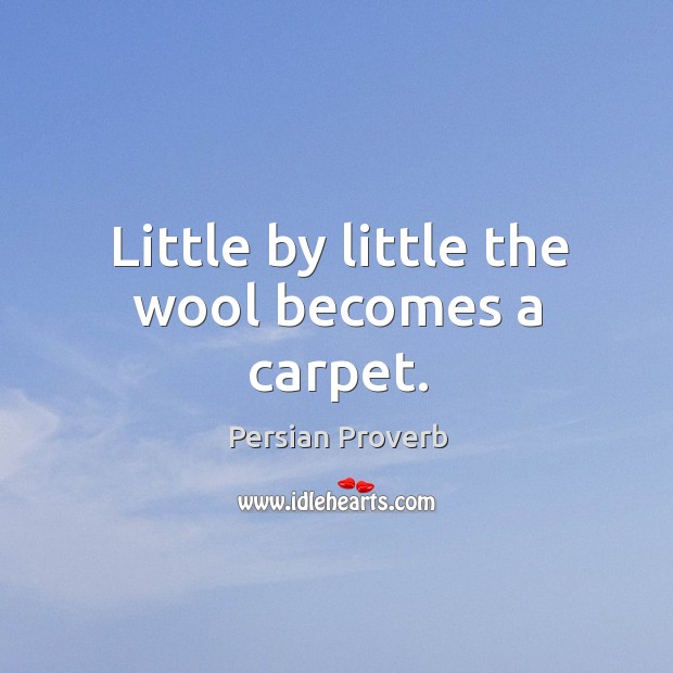Little by little the wool becomes a carpet. Persian Proverbs Image