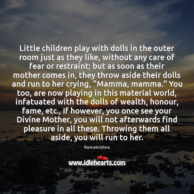 Little children play with dolls in the outer room just as they Ramakrishna Picture Quote