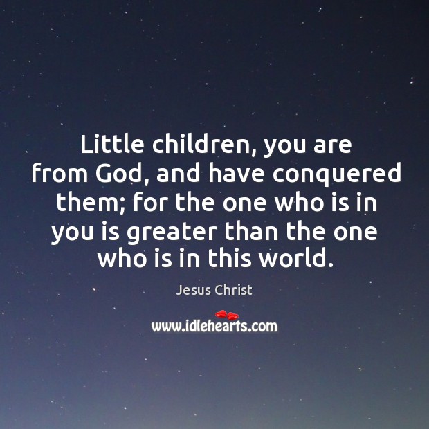 Little children, you are from God, and have conquered them; for the one who is in you is greater Jesus Christ Picture Quote