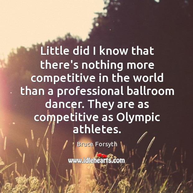 Little did I know that there’s nothing more competitive in the world Bruce Forsyth Picture Quote