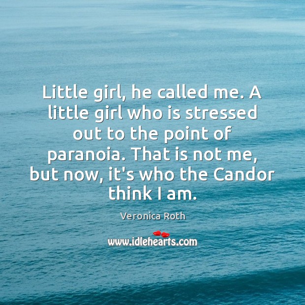 Little girl, he called me. A little girl who is stressed out Veronica Roth Picture Quote
