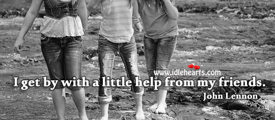 I get by with a little help from my friends. Help Quotes Image