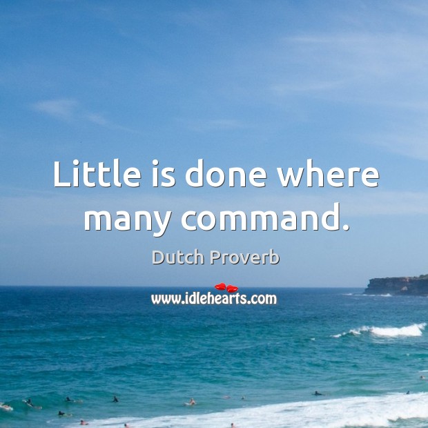 Little is done where many command. Dutch Proverbs Image
