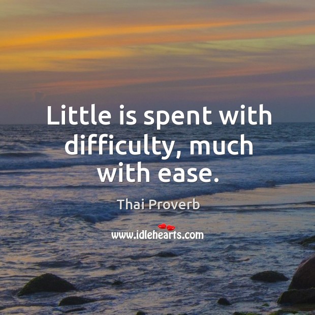 Little is spent with difficulty, much with ease. Thai Proverbs Image