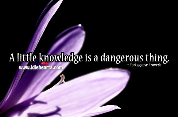 A little knowledge is a dangerous thing. Knowledge Quotes Image
