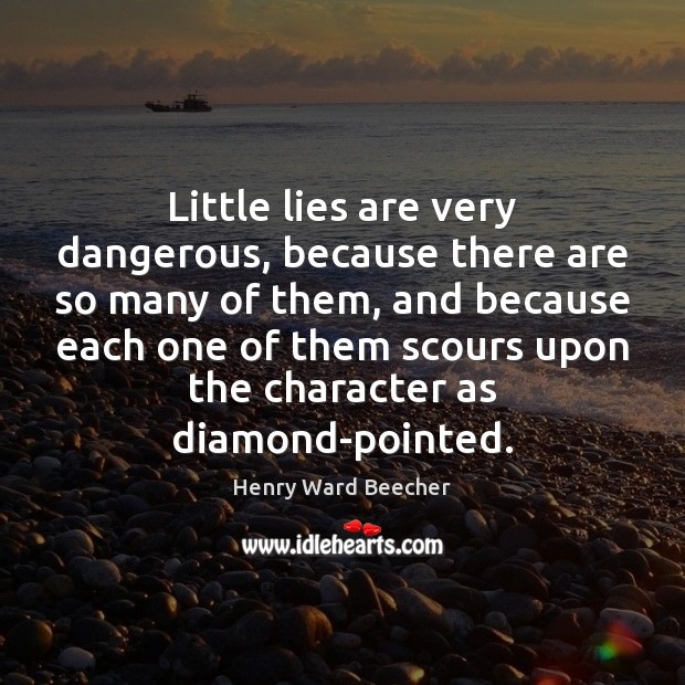 Little lies are very dangerous, because there are so many of them, Henry Ward Beecher Picture Quote