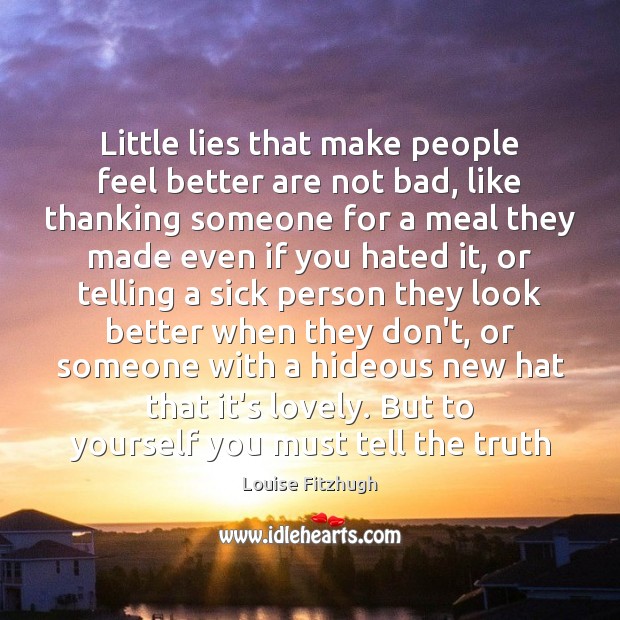 Little lies that make people feel better are not bad, like thanking Louise Fitzhugh Picture Quote