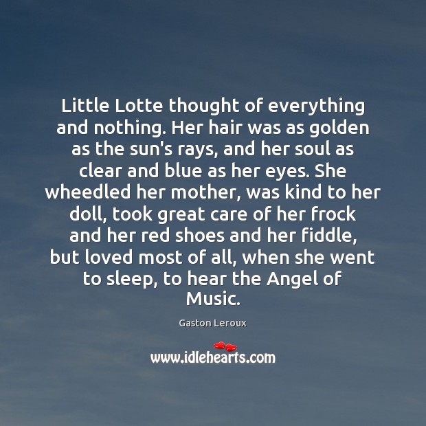 Little Lotte thought of everything and nothing. Her hair was as golden Gaston Leroux Picture Quote