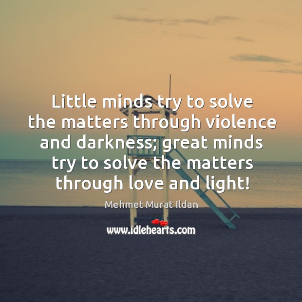Little minds try to solve the matters through violence and darkness; great Image