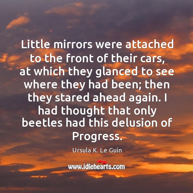 Little mirrors were attached to the front of their cars, at which Ursula K. Le Guin Picture Quote