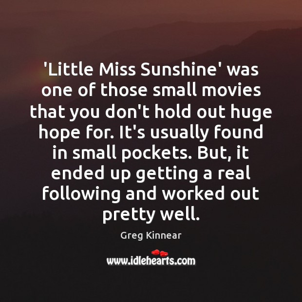 ‘Little Miss Sunshine’ was one of those small movies that you don’t Greg Kinnear Picture Quote