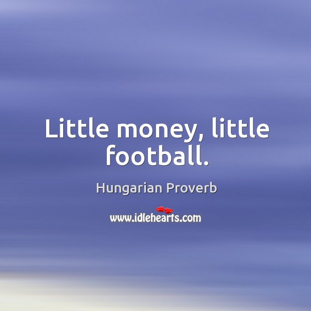 Little money, little football. Hungarian Proverbs Image