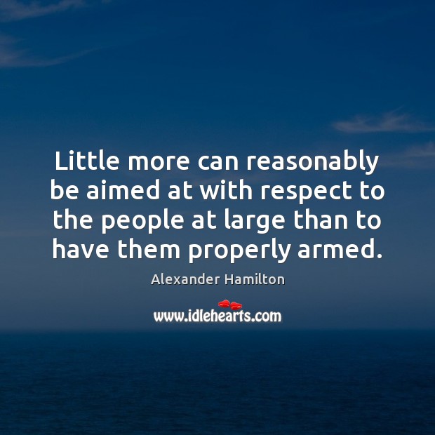 Little more can reasonably be aimed at with respect to the people Alexander Hamilton Picture Quote