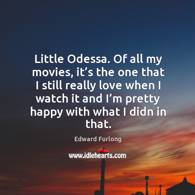 Little odessa. Of all my movies, it’s the one that I still really love Edward Furlong Picture Quote