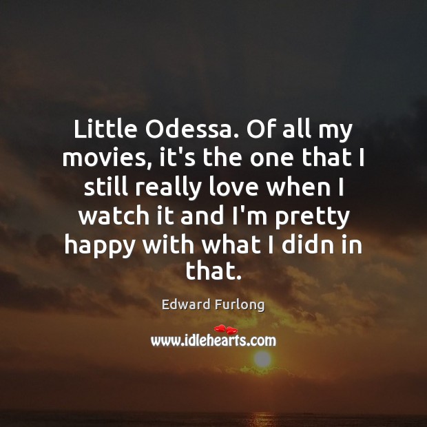 Little Odessa. Of all my movies, it’s the one that I still Edward Furlong Picture Quote