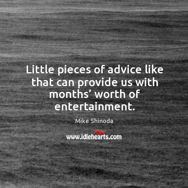 Little pieces of advice like that can provide us with months’ worth of entertainment. Mike Shinoda Picture Quote