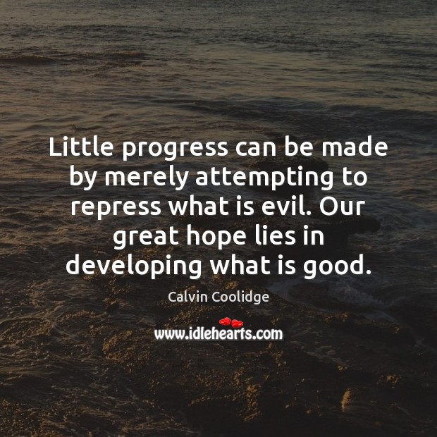 Little progress can be made by merely attempting to repress what is Calvin Coolidge Picture Quote