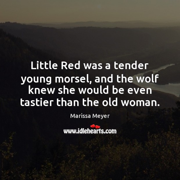 Little Red was a tender young morsel, and the wolf knew she Marissa Meyer Picture Quote