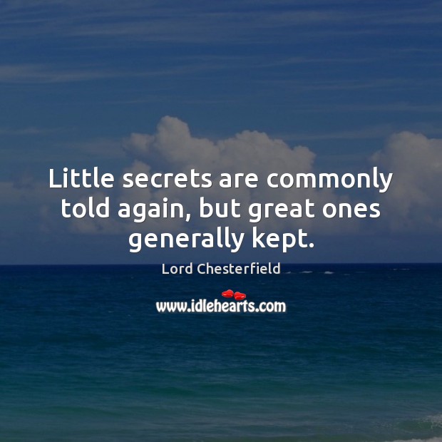 Little secrets are commonly told again, but great ones generally kept. Image