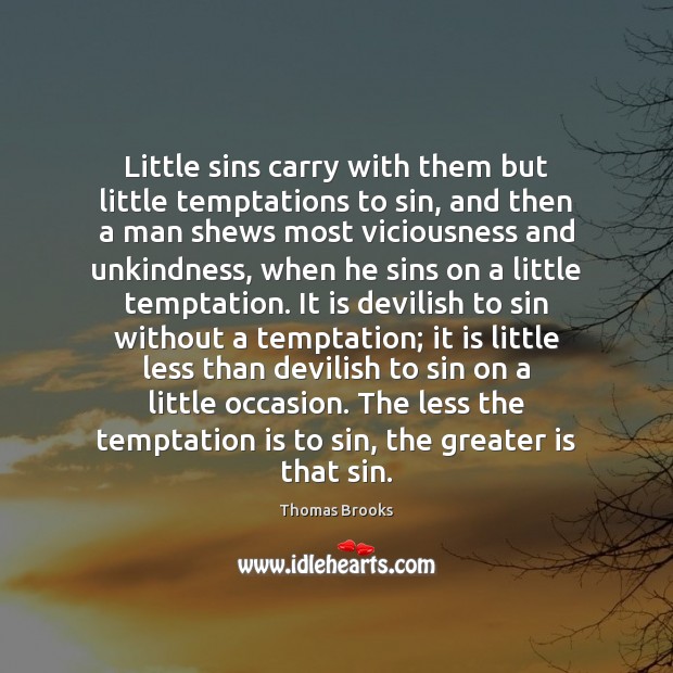 Little sins carry with them but little temptations to sin, and then Thomas Brooks Picture Quote