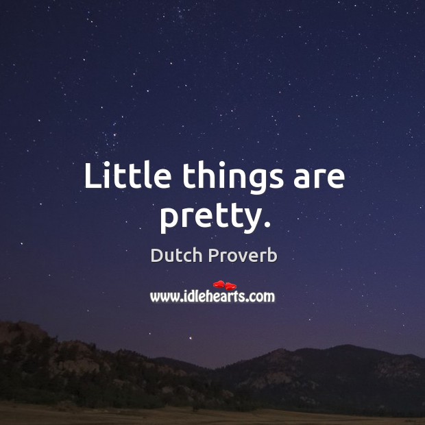 Little things are pretty. Dutch Proverbs Image