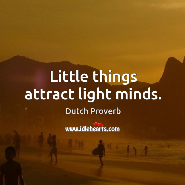 Little things attract light minds. Image