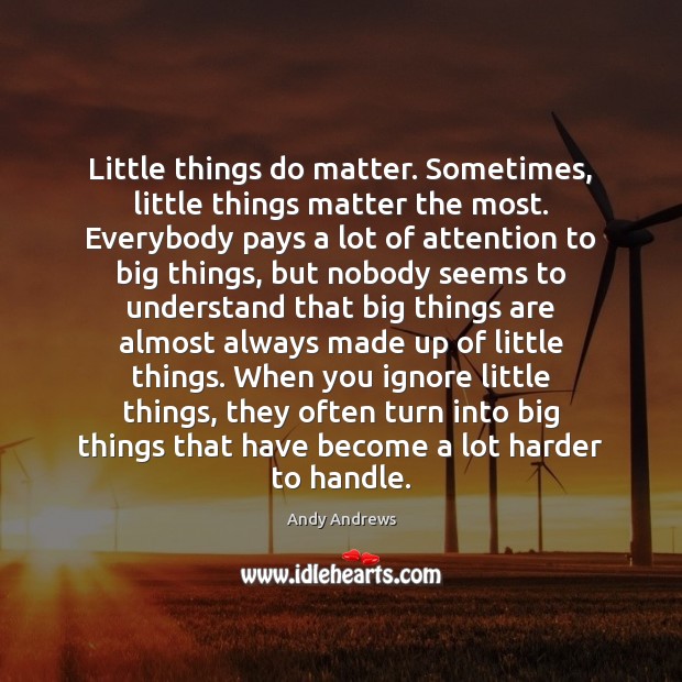 Little things do matter. Sometimes, little things matter the most. Everybody pays Andy Andrews Picture Quote