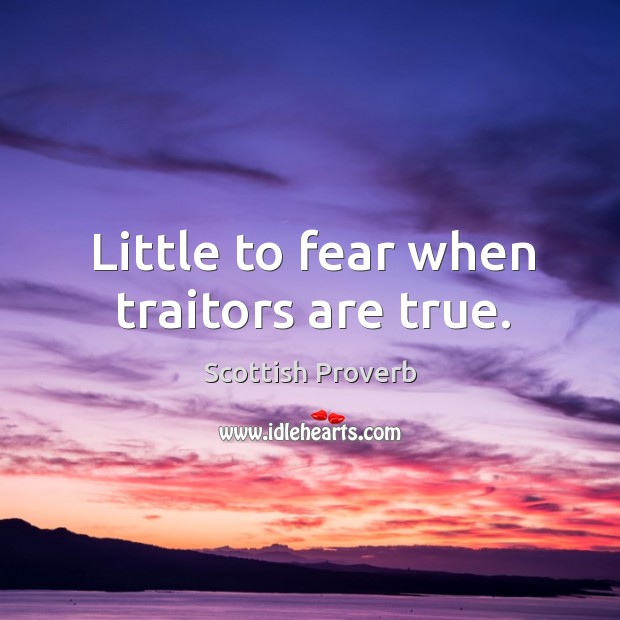 Little to fear when traitors are true. Scottish Proverbs Image