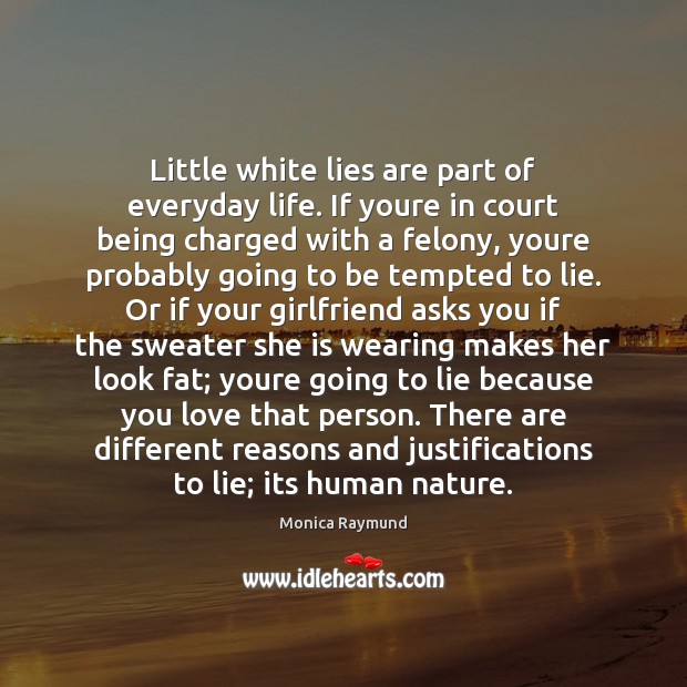 Little white lies are part of everyday life. If youre in court Lie Quotes Image